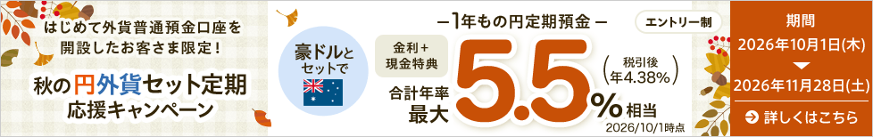 はじめて外貨普通預金口座を開設したお客さま限定！秋の円外貨セット定期 応援キャンペーン