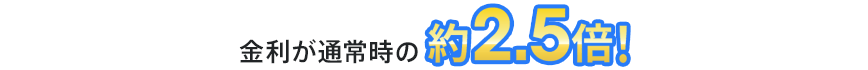 金利が通常時の約2.5倍！