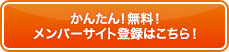かんたん!無料!メンバーサイト登録はこちら! かんたん!無料!メンバーサイト登録はこちら!