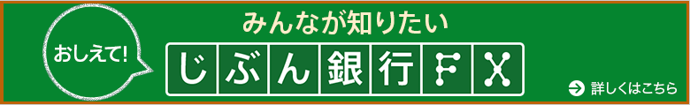 おしえて!みんなが知りたいじぶん銀行FX 詳しくはこちら