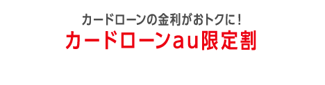 カードローンの金利がおトクに!カードローンau限定割