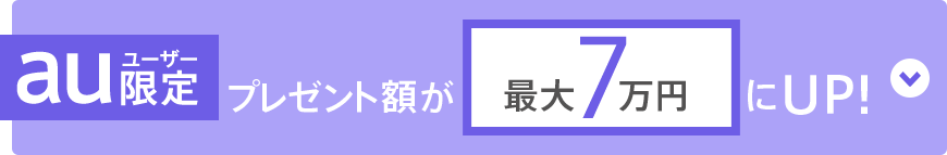 auユーザー限定 プレゼント額が最大7万円にUP!