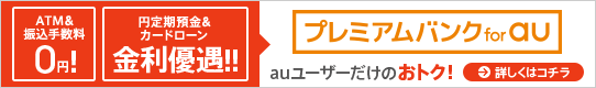ATM&振込手数料0円!円定期預金&カードローン金利優遇!! プレミアムバンク for au auユーザーだけのおトク!詳しくはコチラ