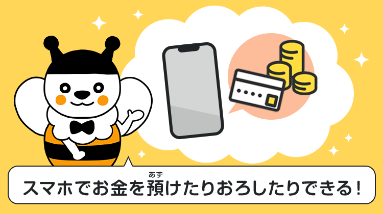 スマホでお金を預けたりおろしたりできる！
