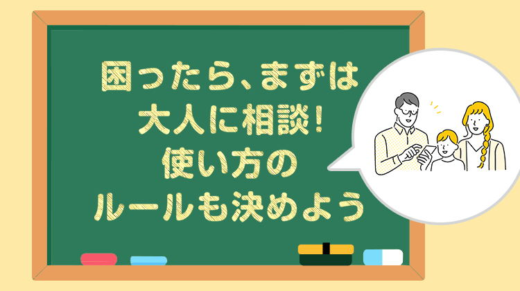 困ったら、まずは大人に相談！使い方のルールも決めよう