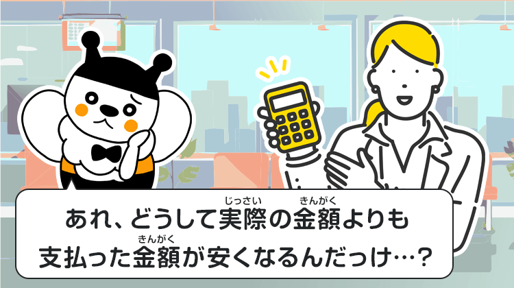 あれ、どうして実際の金額よりも支払った金額が安くなるんだっけ…？
