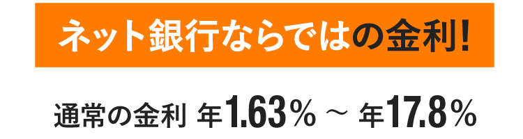 ネット銀行ならではの金利!通常の金利 年1.63%〜年17.8%
